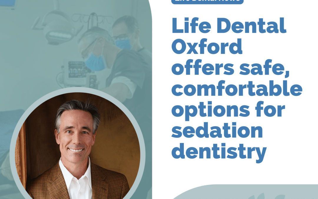 Life Dental Oxford Offers Safe, Comfortable Options for Sedation Dentistry